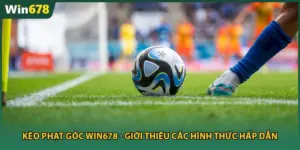 Kèo Phạt Góc Win678 - Giới Thiệu Các Hình Thức Hấp Dẫn
